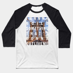 I wanna build something that's gonna outlive me Baseball T-Shirt